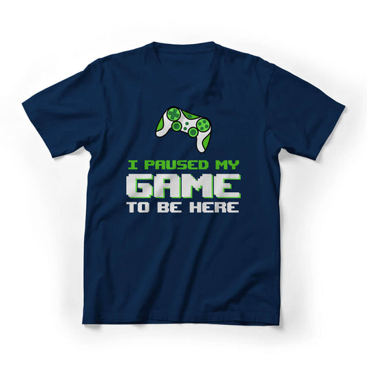 I Paused My Game To Be Here Funnny Graphic Tee - Navy