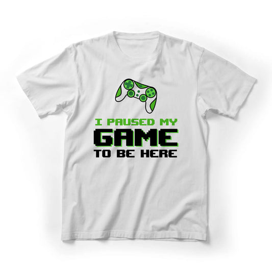I Paused My Game To Be Here Funnny Graphic Tee - White