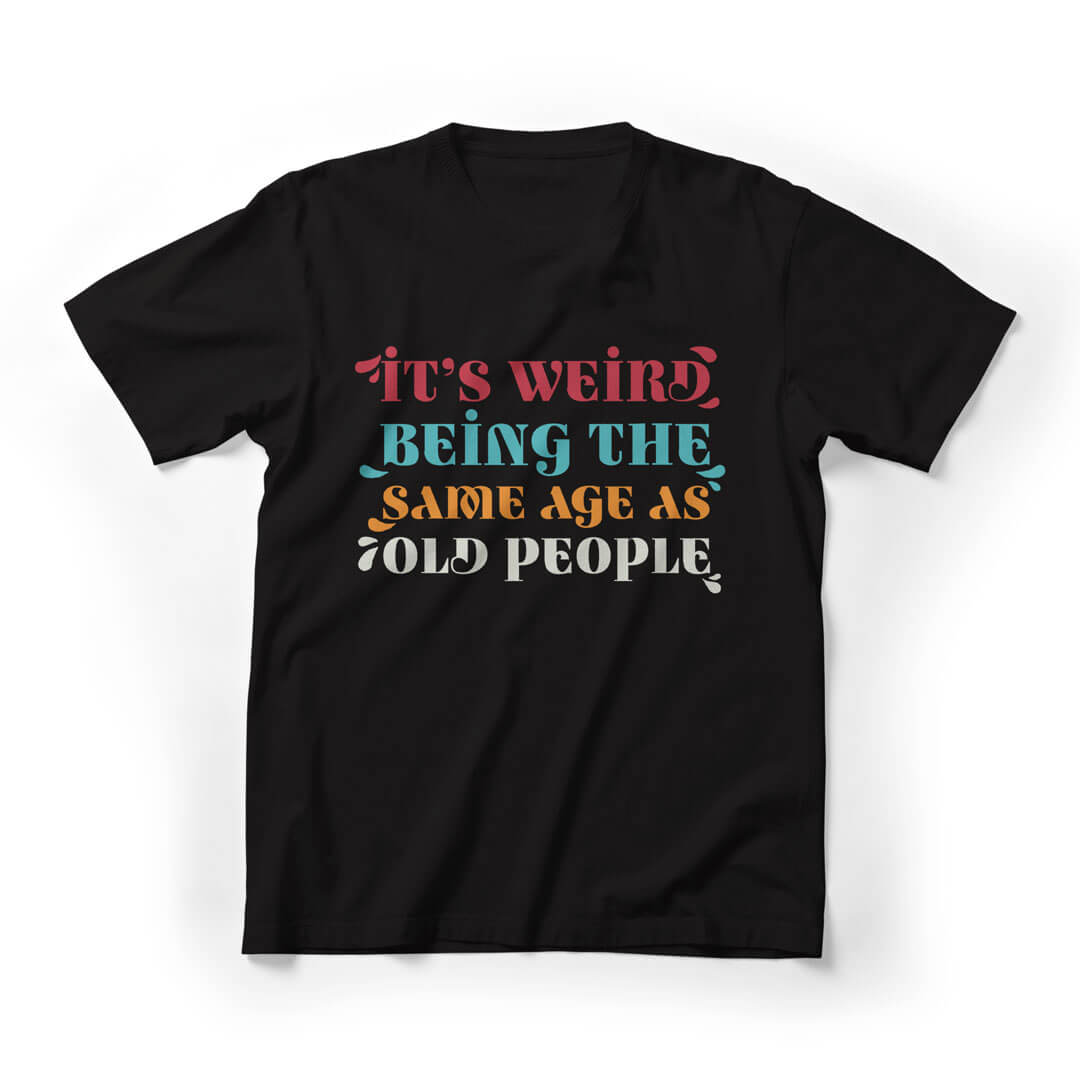 It's Weird Being The Same Age As Old People Graphic Tee - Black