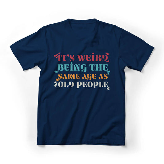 It's Weird Being The Same Age As Old People Graphic Tee - Navy