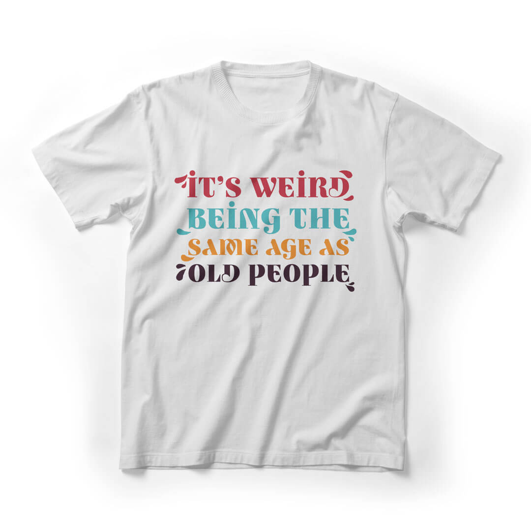 It's Weird Being The Same Age As Old People Graphic Tee - White