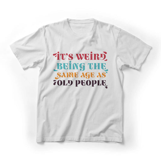It's Weird Being The Same Age As Old People Graphic Tee - White